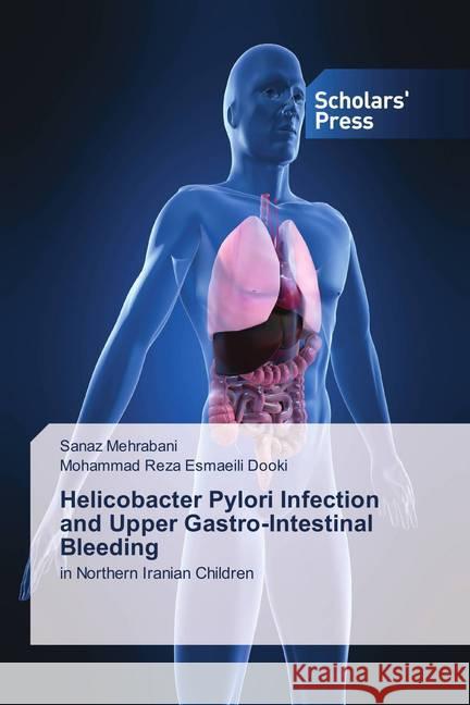 Helicobacter Pylori Infection and Upper Gastro-Intestinal Bleeding : in Northern Iranian Children Mehrabani, Sanaz; Esmaeili Dooki, Mohammad Reza 9786202304108 Scholar's Press - książka