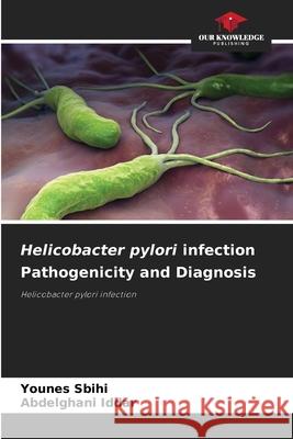 Helicobacter pylori infection Pathogenicity and Diagnosis Younes Sbihi Abdelghani Iddar 9786207658183 Our Knowledge Publishing - książka