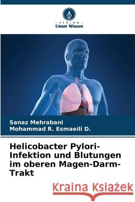 Helicobacter Pylori-Infektion und Blutungen im oberen Magen-Darm-Trakt Sanaz Mehrabani Mohammad R. Esmaeil 9786207628063 Verlag Unser Wissen - książka