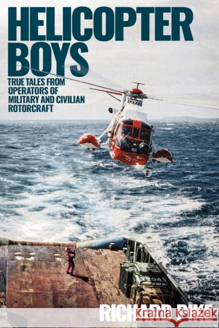 Helicopter Boys: True Tales from Operators of Military and Civilian Rotorcraft Pike, Richard 9781910690550 Grub Street Publishing - książka