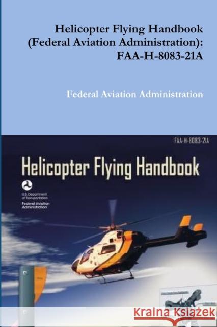 Helicopter Flying Handbook (Federal Aviation Administration): Faa-H-8083-21a Federal Aviation Administration 9780359090785 Lulu.com - książka