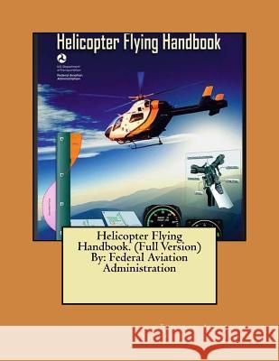 Helicopter Flying Handbook. (Full Version) By: Federal Aviation Administration Administration, Federal Aviation 9781546457237 Createspace Independent Publishing Platform - książka