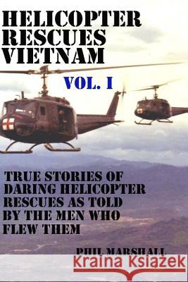 Helicopter Rescues Vietnam: True Stories of Helicopter Rescues as Told by the Men Who Flew Them. Phil Marshall 9781506141480 Createspace - książka