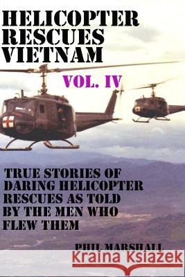 Helicopter Rescues Vietnam Vol. IV Phil Marshall 9781534770751 Createspace Independent Publishing Platform - książka