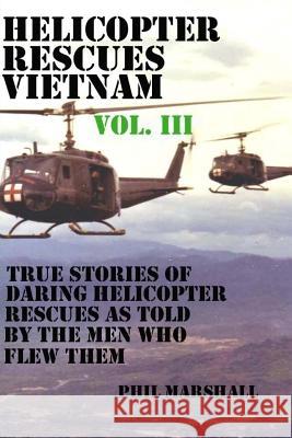 Helicopter Rescues Vietnam Volume III Phil Marshall 9781530029471 Createspace Independent Publishing Platform - książka
