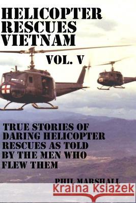 Helicopter Rescues Vietnam Volume V Phil Marshall 9781548663780 Createspace Independent Publishing Platform - książka