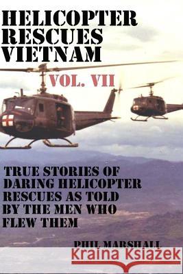 Helicopter Rescues Vietnam Volume VII Phil Marshall 9781986934329 Createspace Independent Publishing Platform - książka