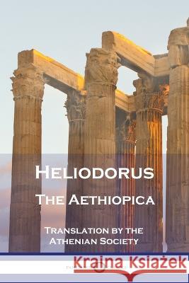 Heliodorus - The Aethiopica Heliodorus The Athenian Society  9781789875577 Pantianos Classics - książka