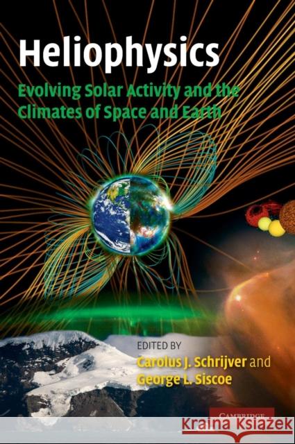 Heliophysics: Evolving Solar Activity and the Climates of Space and Earth Carolus J. Schrijver George L. Siscoe 9780521112949 Cambridge University Press - książka