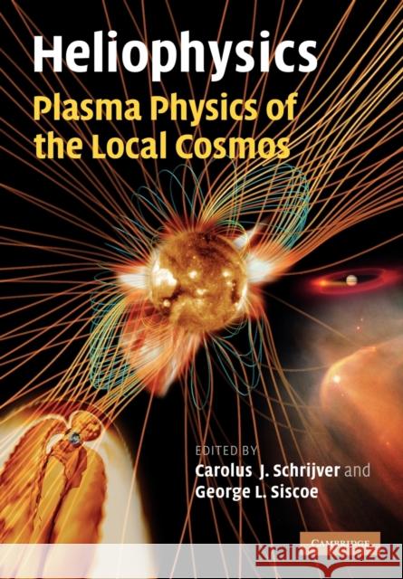 Heliophysics: Plasma Physics of the Local Cosmos Carolus J. Schrijver George L. Siscoe 9781107403222 Cambridge University Press - książka