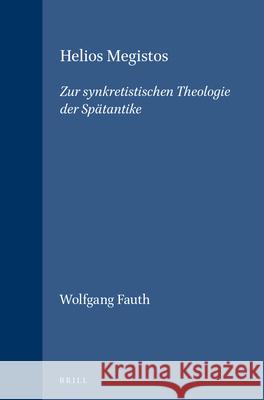 Helios Megistos: Zur Synkretistischen Theologie Der Spätantike Fauth, Wolfgang 9789004101944 Brill Academic Publishers - książka