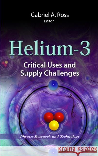 Helium-3: Critical Uses & Supply Challenges Gabriel A Ross 9781614708230 Nova Science Publishers Inc - książka