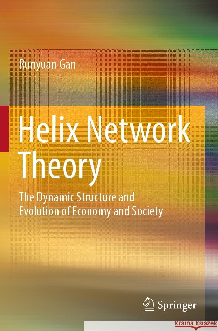 Helix Network Theory: The Dynamic Structure and Evolution of Economy and Society Runyuan Gan Huizhong Yu 9789811988059 Springer - książka