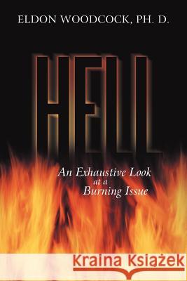 Hell: An Exhaustive Look at a Burning Issue Woodcock Ph. D., Eldon 9781449740542 WestBow Press - książka