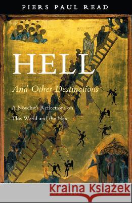 Hell and Other Destinations: A Novelist's Reflections on This World and the Next Piers Paul Read 9781586171612 Ignatius Press - książka