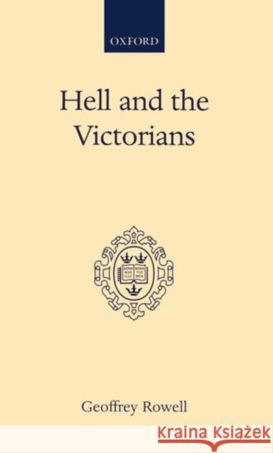 Hell and the Victorians: A Study of the Nineteenth-Century Theological Controversies Concerning Eternal Punishment and the Future Life Rowell, Geoffrey 9780198266389 OXFORD UNIVERSITY PRESS - książka