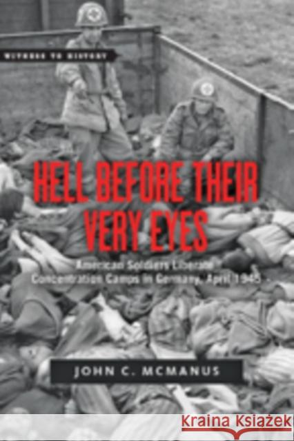 Hell Before Their Very Eyes: American Soldiers Liberate Nazi Concentration Camps, April 1945 McManus, John C. 9781421417653 John Wiley & Sons - książka