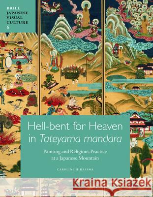 Hell-Bent for Heaven in Tateyama Mandara: Painting and Religious Practice at a Japanese Mountain  9789004203358 Brill Academic Publishers - książka
