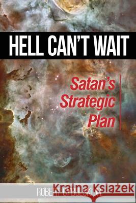 Hell Can't Wait: Satan's Strategic Plan Jr. Robert Cybulski 9781944187187 Glowing Light Incorporated - książka