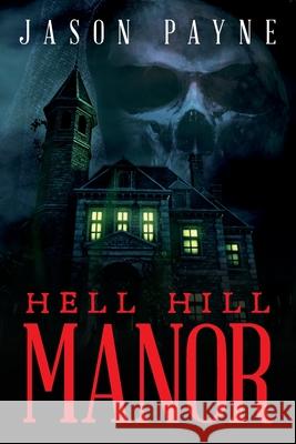 Hell Hill Manor Jason Payne 9781641119337 Palmetto Publishing Group - książka