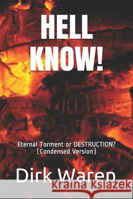 Hell Know!: Eternal Torment or DESTRUCTION? (Condensed Version) Dirk Waren 9780578529646 Soaring Eagle Press - książka