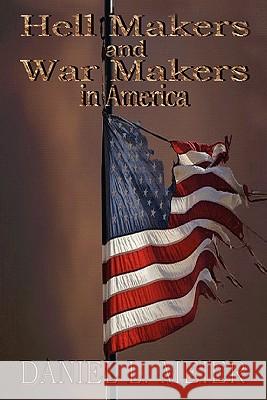 Hell Makers and War Makers in America Daniel L. Meier 9781456518998 Createspace - książka