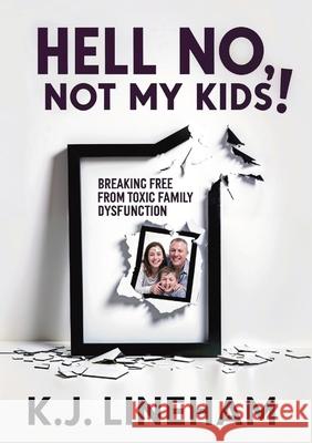 Hell No, Not My Kids!: Breaking Free From Toxic Family Dysfunction K. J. Lineham 9786150249384 Publishdrive - książka