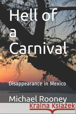 Hell of a Carnival: Disappearance in Mexico Juan Chavez Jeniffer Slegers Michael Rooney 9781720173205 Independently Published - książka