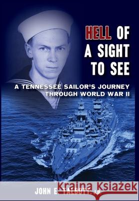 Hell of A Sight to See: A Tennessee Sailor's Journey Through World War II John E. Talbott 9781940127262 McCann Publishing - książka