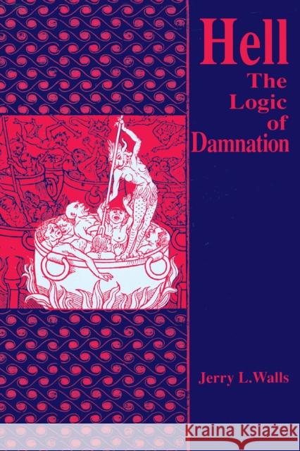 Hell: The Logic of Damnation Jerry L. Walls 9780268010959 University of Notre Dame Press - książka