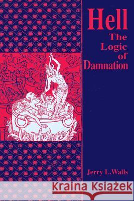 Hell: The Logic of Damnation Jerry L. Walls 9780268010966 University of Notre Dame Press - książka