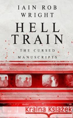 Hell Train: A Horror Novel: The Cursed Manuscripts Iain Rob Wright 9798828205295 Independently Published - książka