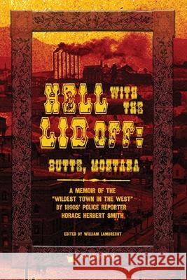 Hell With the Lid Off: Butte, Montana Horace Herbert Smith William Lambrecht 9781734886641 New Bay Books LLC - książka