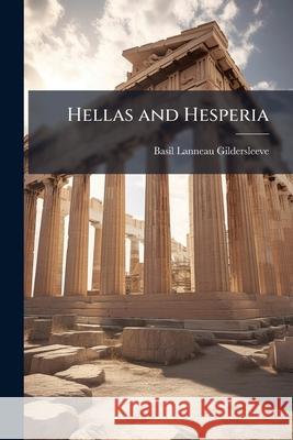 Hellas and Hesperia: Or, the Vitality of Greek Studies in America; Three Lectures Basil Gildersleeve 9781144765079  - książka