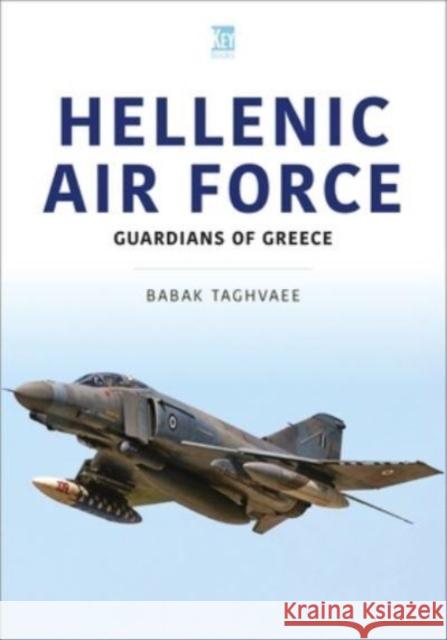 Hellenic Air Force: Guardians of Greece Babak Taghvaee 9781802825879 Key Publishing - książka