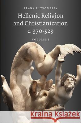 Hellenic Religion and Christianization c. 370-529, Volume 2 Frank Trombley 9789004274815 Brill Academic Publishers - książka