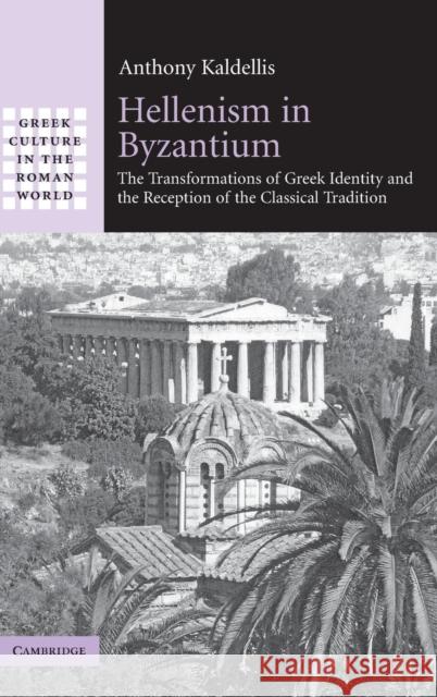 Hellenism in Byzantium: The Transformations of Greek Identity and the Reception of the Classical Tradition Kaldellis, Anthony 9780521876889 Cambridge University Press - książka