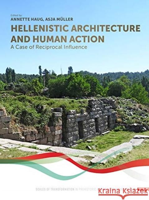 Hellenistic Architecture and Human Action: A Case of Reciprocal Influence Annette Haug Asja M 9789088909092 Sidestone Press - książka