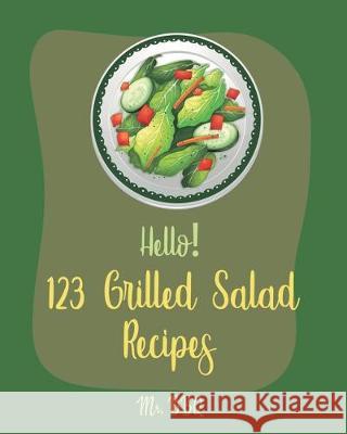 Hello! 123 Grilled Salad Recipes: Best Grilled Salad Cookbook Ever For Beginners [Grilling Vegetable Recipe, Seafood Salad Recipe, Thai Salad Recipe, Bbq 9781700430809 Independently Published - książka