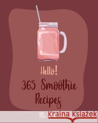 Hello! 365 Smoothie Recipes: Best Smoothie Cookbook Ever For Beginners [Coconut Milk Recipes, Vegetable And Fruit Smoothie Recipes, Smoothie Bowl R Drink 9781702594622 Independently Published - książka
