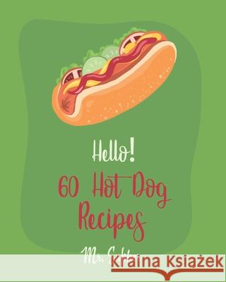 Hello! 60 Hot Dog Recipes: Best Hot Dog Cookbook Ever For Beginners [Macaroni And Cheese Cookbook, Chili Pepper Cookbook, Green Bean Casserole Re Supper 9781702591874 Independently Published - książka