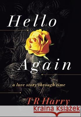 Hello Again: A Love Story Through Time T R Harry 9781982273842 Balboa Press - książka