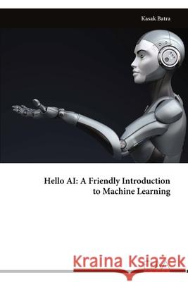 Hello AI: A Friendly Introduction to Machine Learning Kasak Batra 9789999331715 Eliva Press - książka