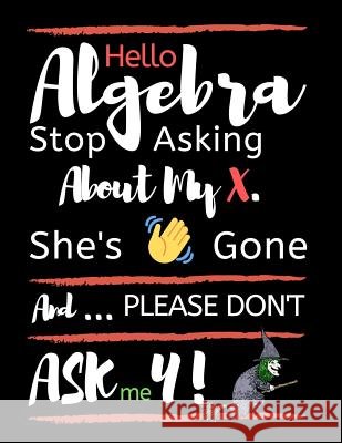 Hello Algebra Stop Asking about My X. She's Gone and Please Don't Ask Me Y: Large Size Square Grid Coordinate and Quadrille Paper. Great for School, S Ts Publishing 9781090158710 Independently Published - książka