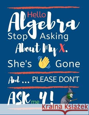 Hello Algebra Stop Asking about My X. She's Gone and Please Don't Ask Me Y: Large Size Square Grid Coordinate and Quadrille Paper. Great for School, S Ts Publishing 9781090162120 Independently Published - książka
