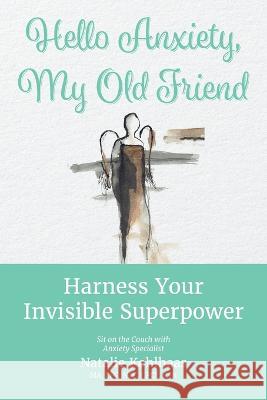 Hello Anxiety, My Old Friend: Harness Your Invisible Superpower Natalie Kohlhaas 9781665305396 Booklogix - książka