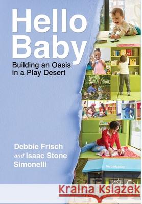 Hello Baby: Building an Oasis in a Play Desert Debbie Frisch Isaac Stone Simonelli 9781953943378 Rivertowns Books - książka
