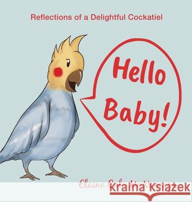 Hello Baby!: Reflections of a Delightful Cockatiel Elaine Cali McNamara 9781633021433 Total Publishing and Media - książka