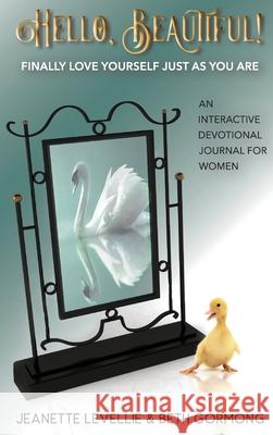 Hello, Beautiful!: Finally Love Yourself Just As You Are Jeanette Levellie Beth Gormong 9781649492302 Elk Lake Publishing Inc - książka