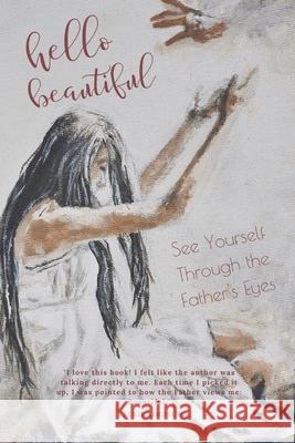 Hello Beautiful: See Yourself Through the Father's Eyes Eve M. Harrell 9780692889428 Adaughtersjourney - książka